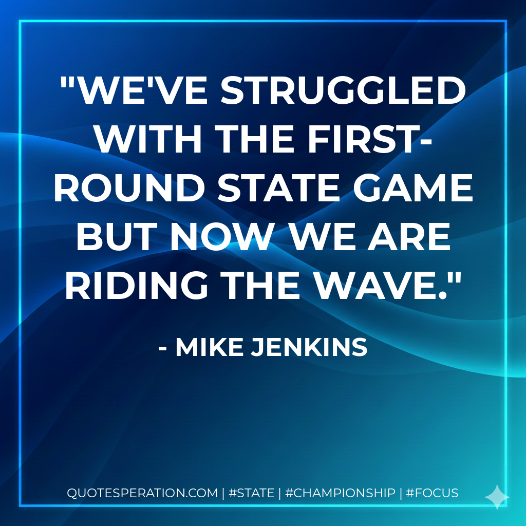 We've struggled with the first-round state game but now we are riding the wave.