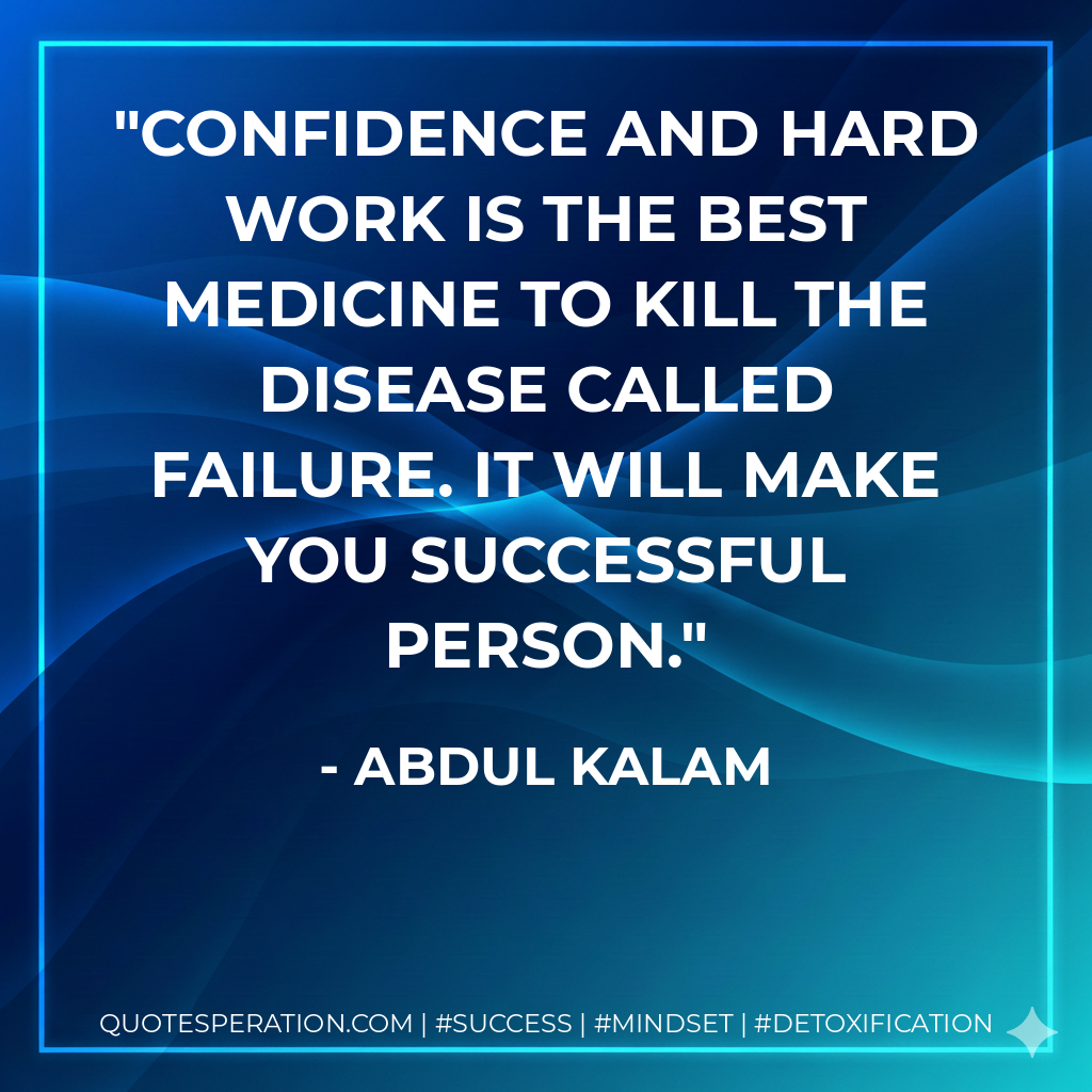 Confidence and Hard work is the best medicine to kill the disease called failure. It will make you successful person. - Abdul kalam