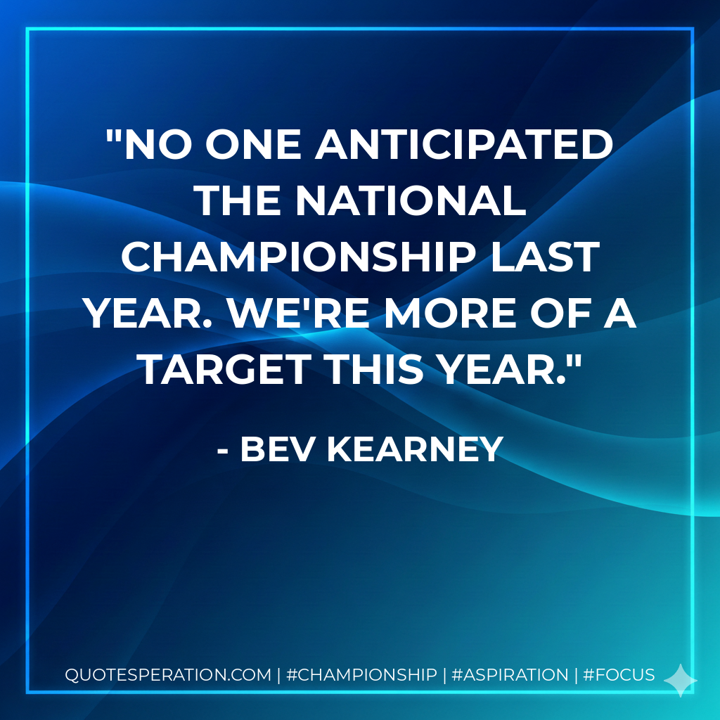 No one anticipated the national championship last year. We're more of a target this year.
