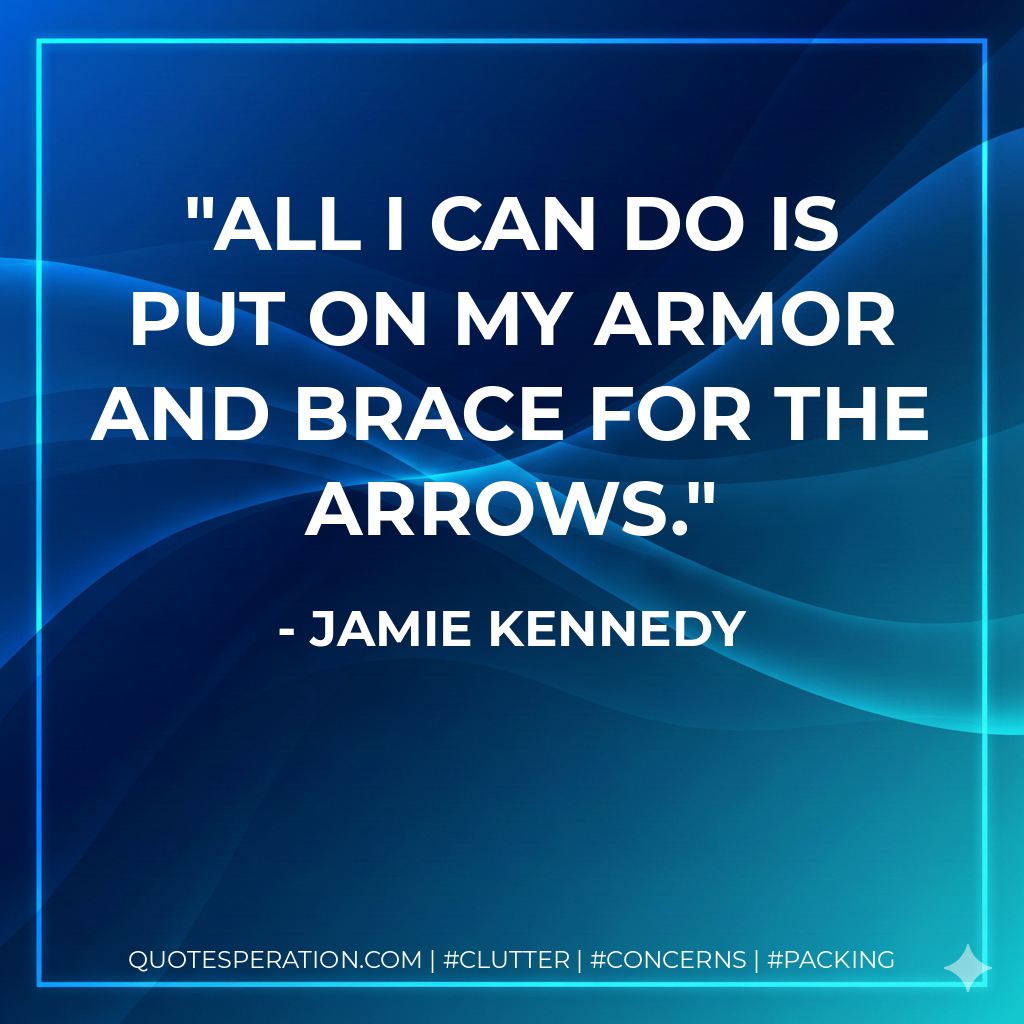 All I can do is put on my armor and brace for the arrows. - Jamie Kennedy