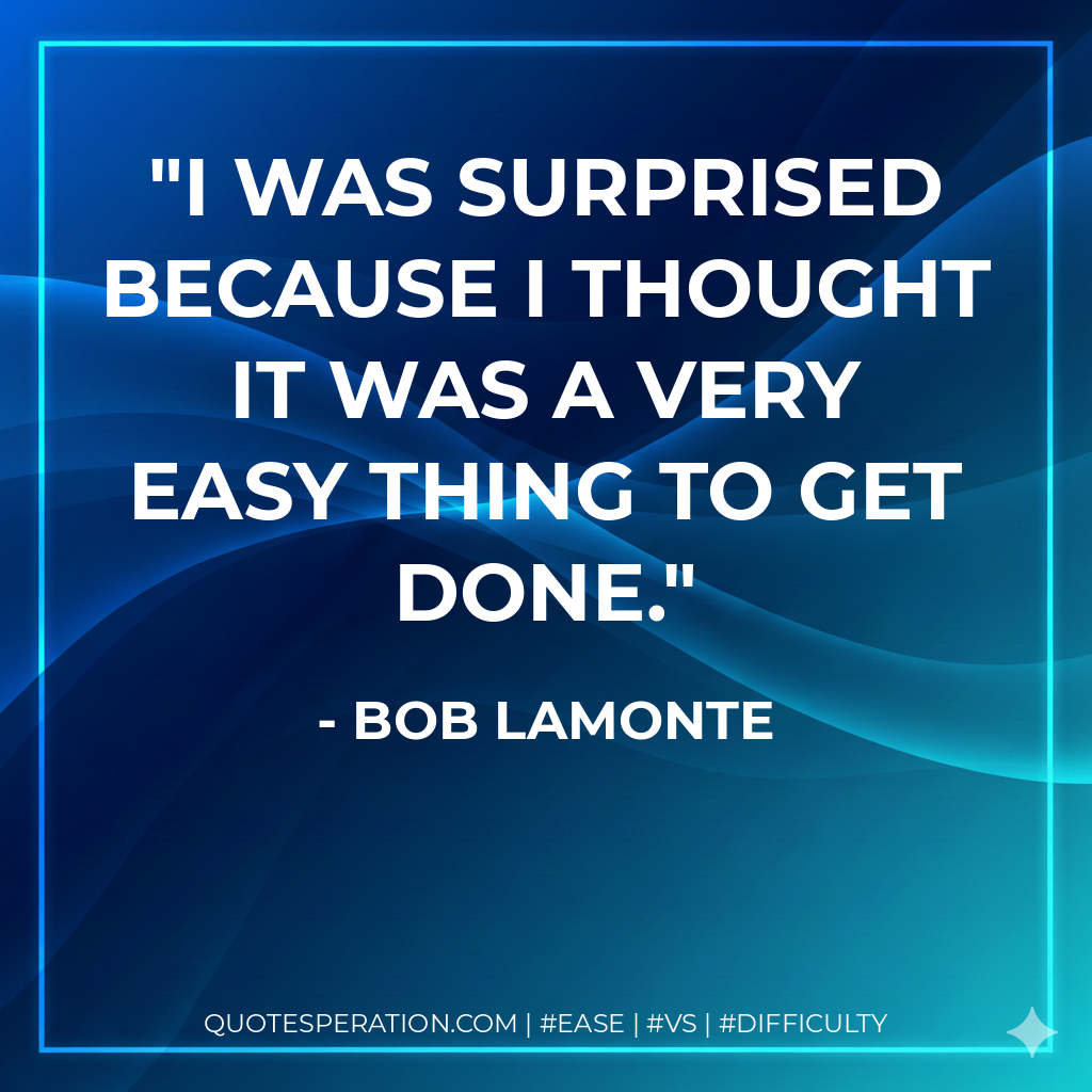 I was surprised because I thought it was a very easy thing to get done.