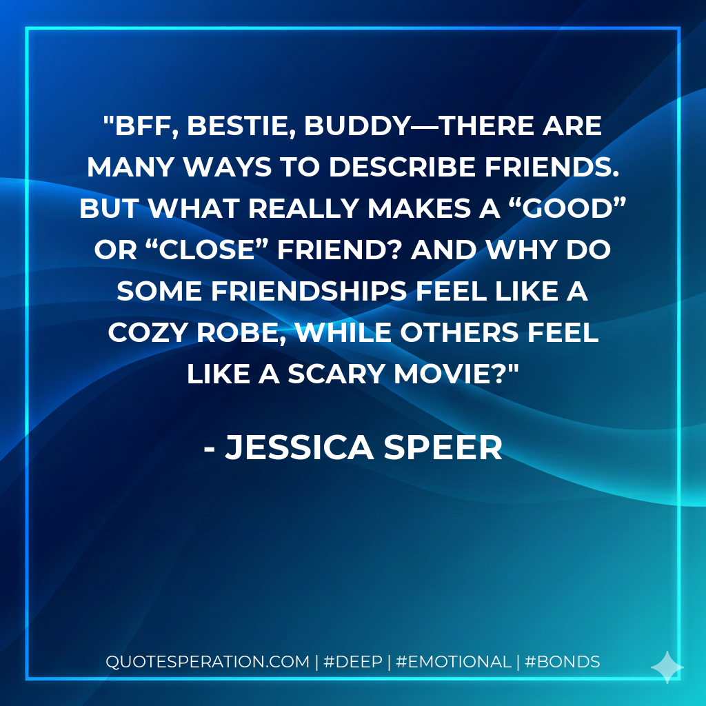 BFF, bestie, buddy—there are many ways to describe friends. But what really makes a “good” or “close” friend? And why do some friendships feel like a cozy robe, while others feel like a scary movie?