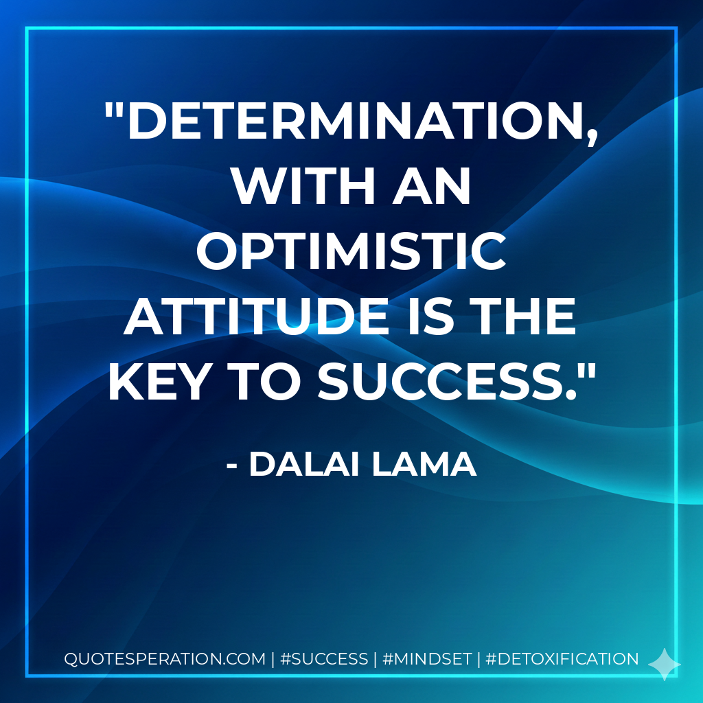 Determination, with an optimistic attitude is the key to success. - Dalai Lama
