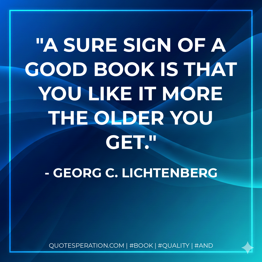A sure sign of a good book is that you like it more the older you get.