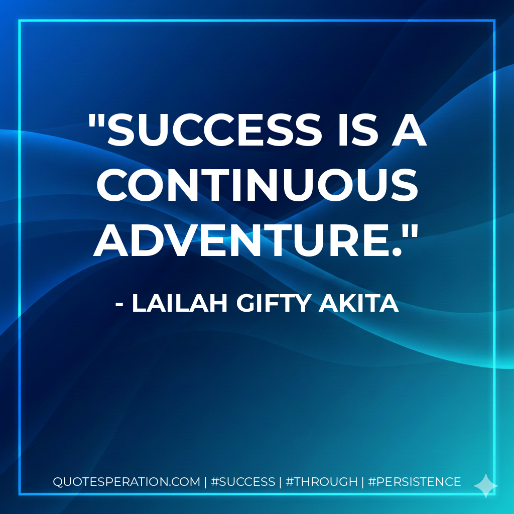 Success is a continuous adventure. - Lailah Gifty Akita