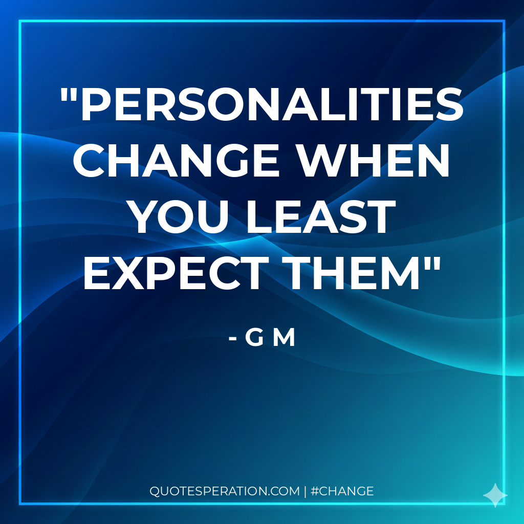 Personalities change when you least expect them