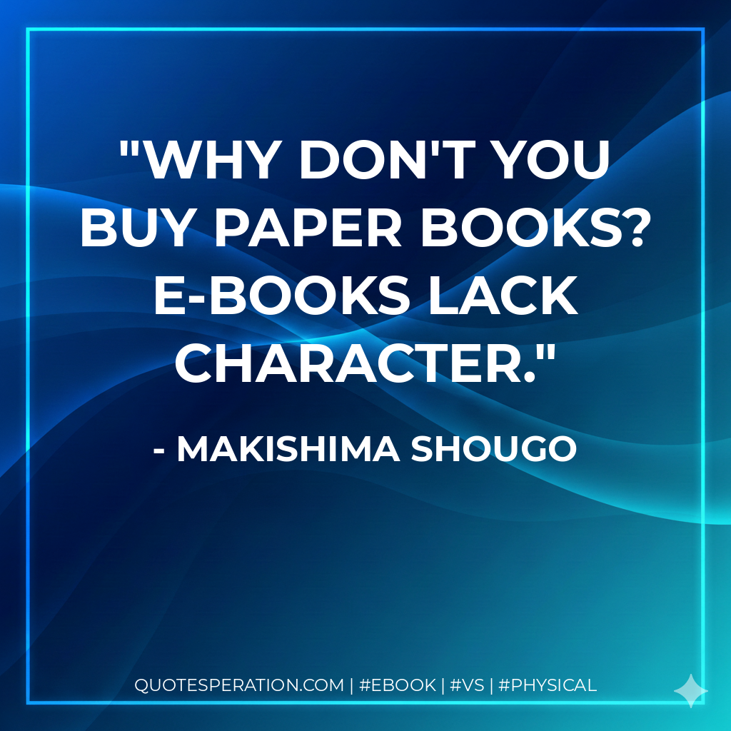 Why don't you buy paper books? E-books lack character. - Makishima Shougo