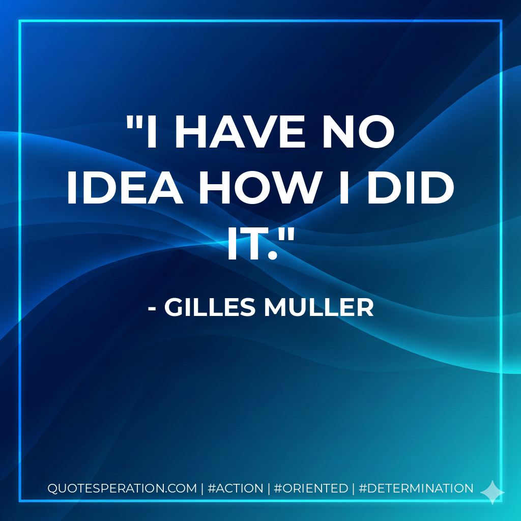 I have no idea how I did it. - Gilles Muller
