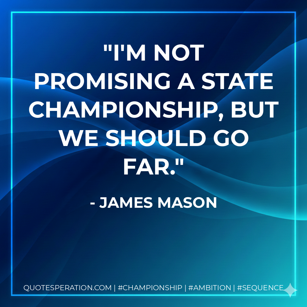 I'm not promising a state championship, but we should go far.