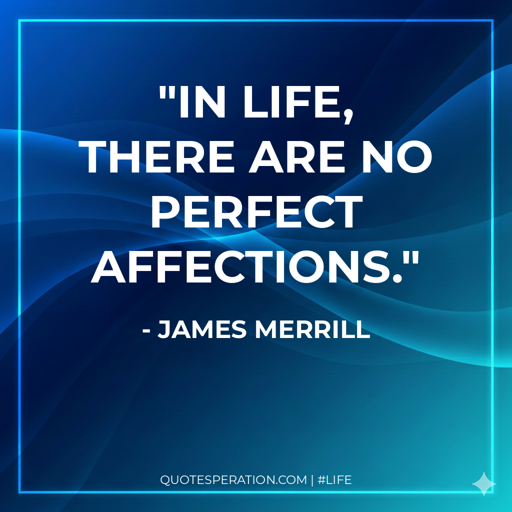 In life, there are no perfect affections.