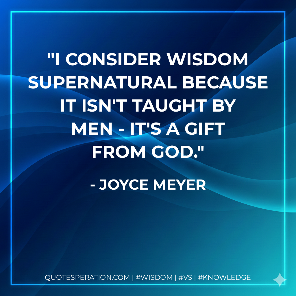 I consider wisdom supernatural because it isn't taught by men - it's a gift from God.