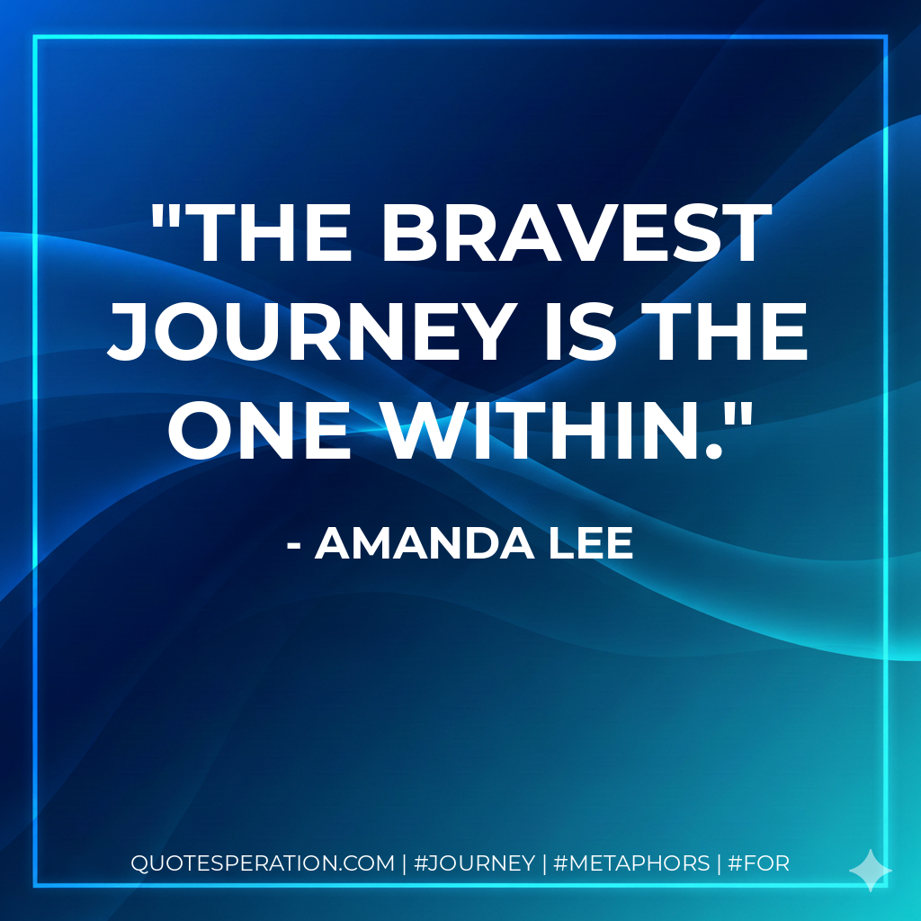 The bravest journey is the one within.