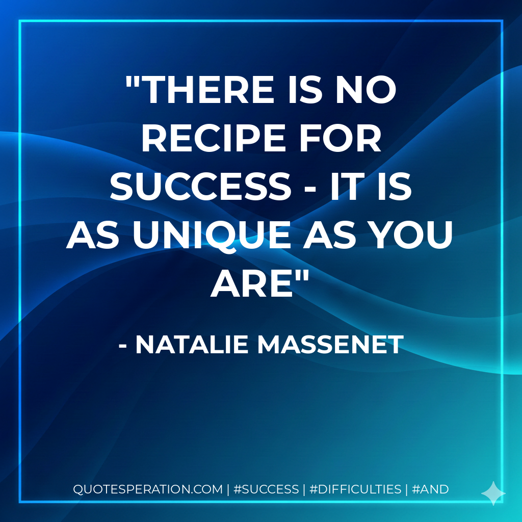 There is no recipe for success - it is as unique as you are - Natalie Massenet