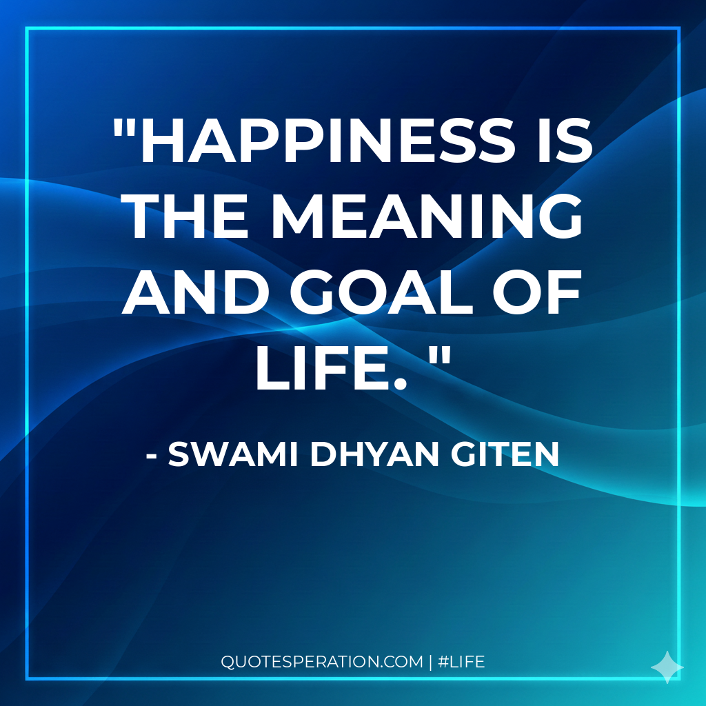 Happiness is the meaning and goal of life.