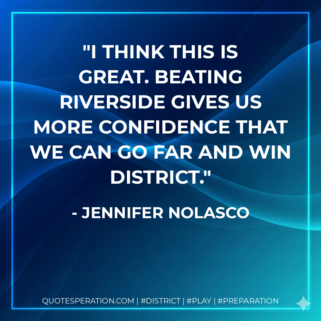 I think this is great. Beating Riverside gives us more confidence that we can go far and win district.