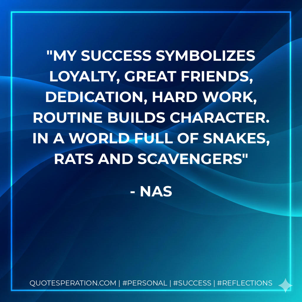 My success symbolizes loyalty, great friends, Dedication, hard work, routine builds character. In a world full of snakes, rats and scavengers - Nas