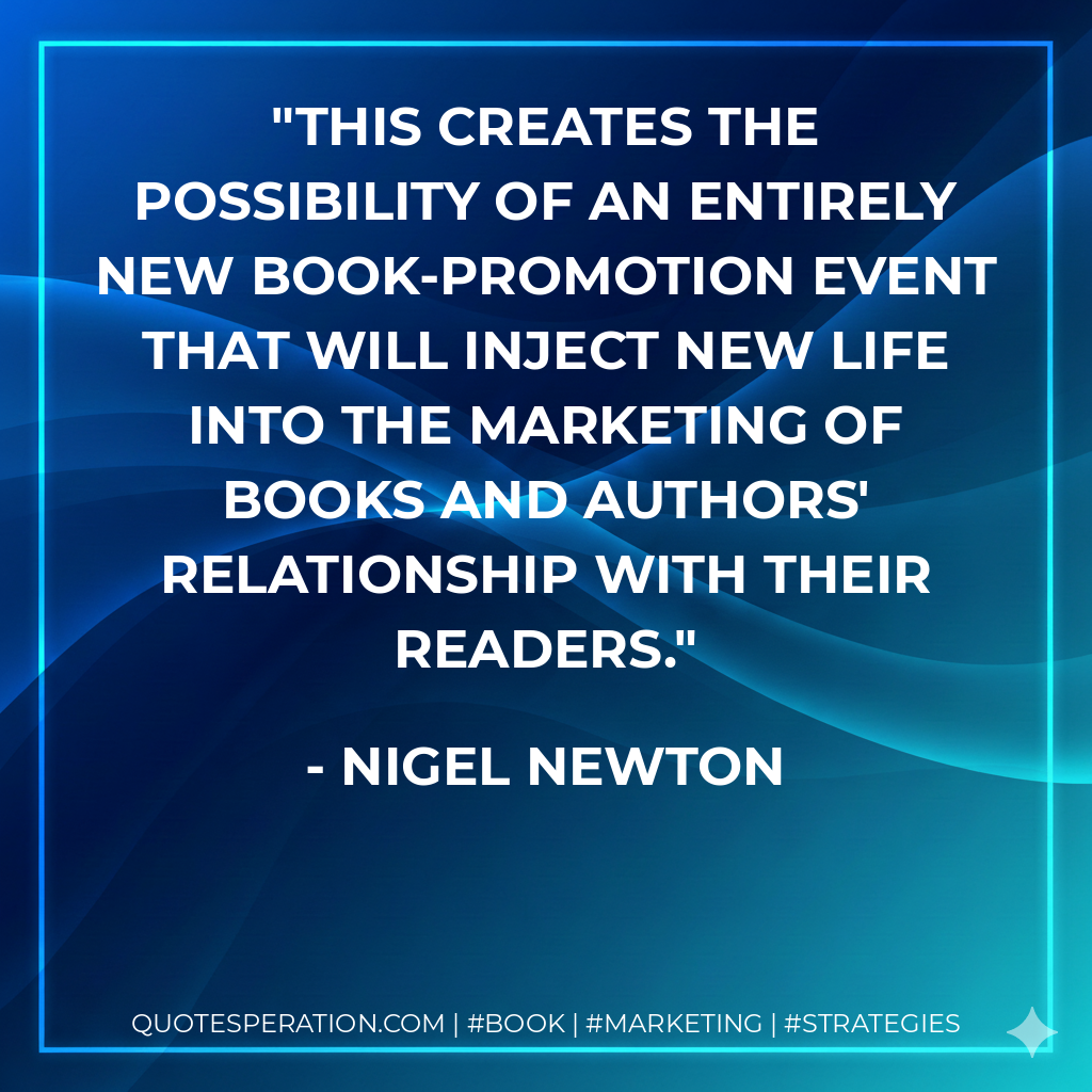 This creates the possibility of an entirely new book-promotion event that will inject new life into the marketing of books and authors' relationship with their readers. - Nigel Newton