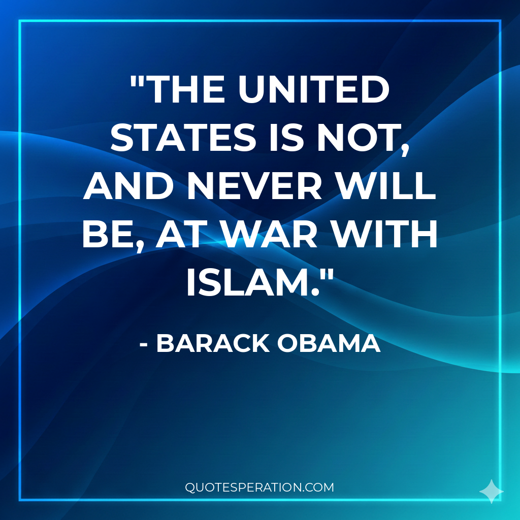 The United States is not, and never will be, at war with Islam.