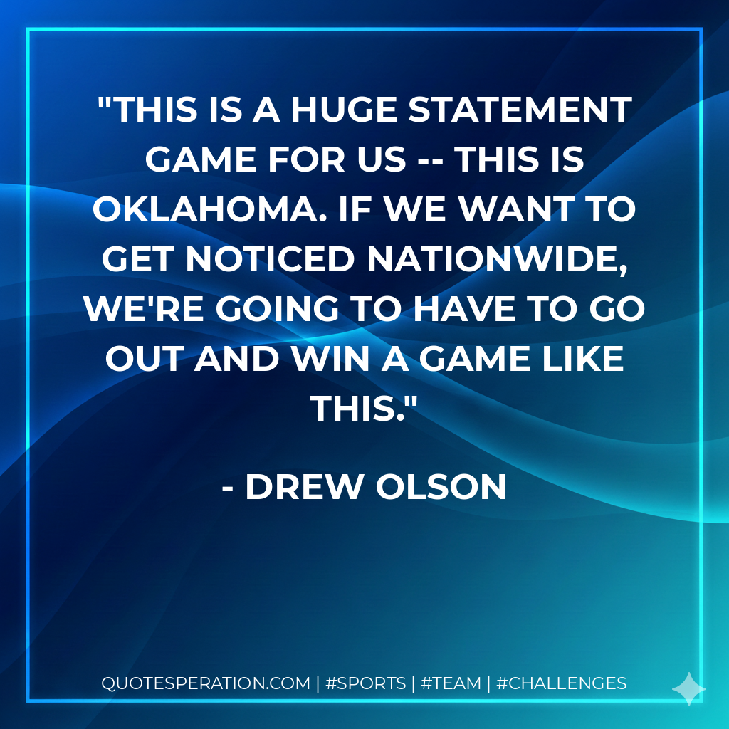 This is a huge statement game for us -- this is Oklahoma. If we want to get noticed nationwide, we're going to have to go out and win a game like this.