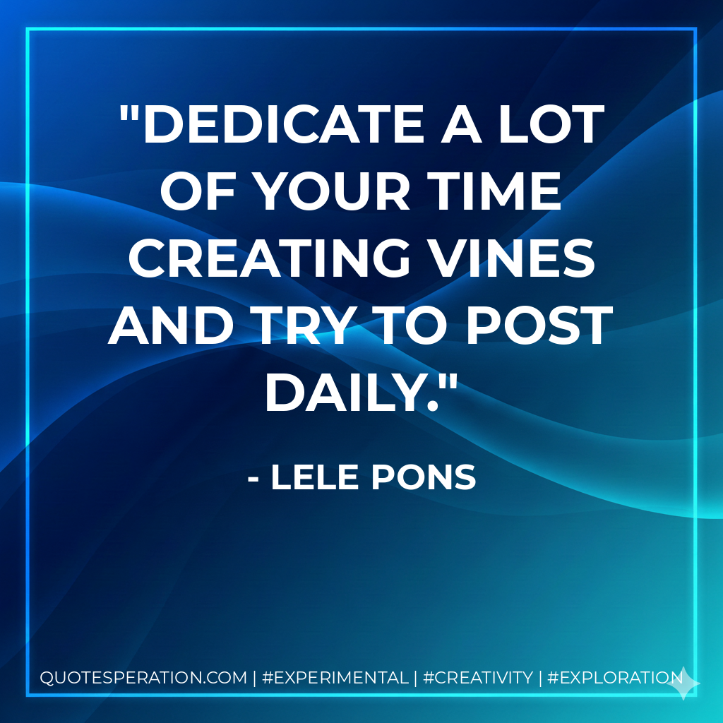 Dedicate a lot of your time creating Vines and try to post daily. - Lele Pons
