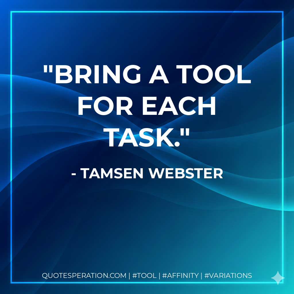 Bring a tool for each task. - Tamsen Webster