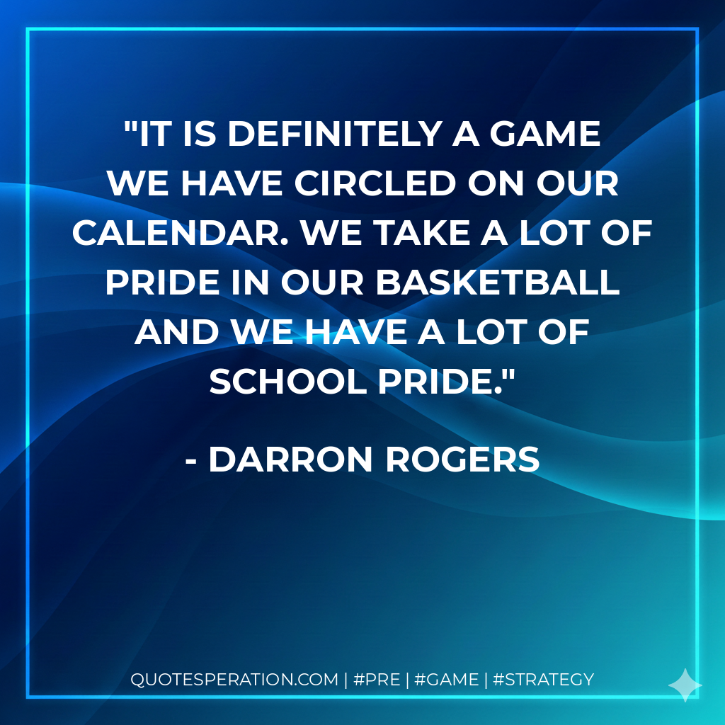 It is definitely a game we have circled on our calendar. We take a lot of pride in our basketball and we have a lot of school pride.