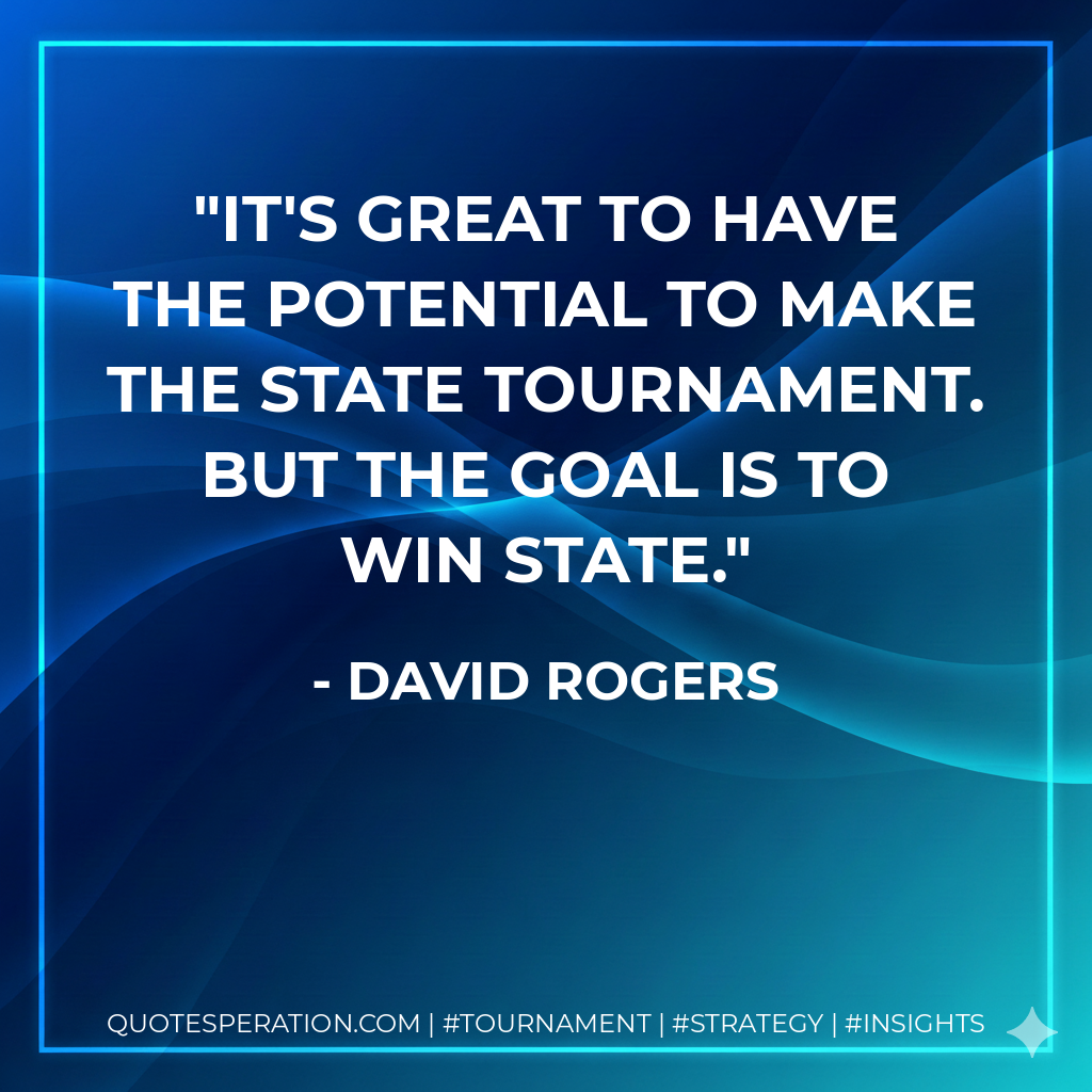 It's great to have the potential to make the state tournament. But the goal is to win state.