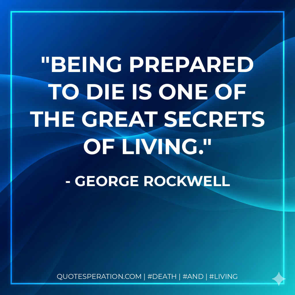 Being prepared to die is one of the great secrets of living.