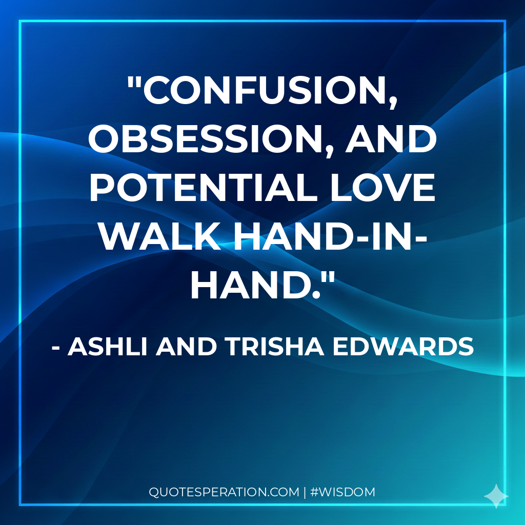 Confusion, obsession, and potential love walk hand-in-hand.