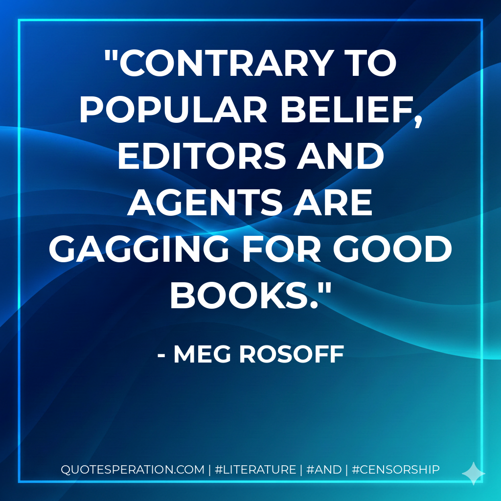 Contrary to popular belief, editors and agents are gagging for good books. - Meg Rosoff