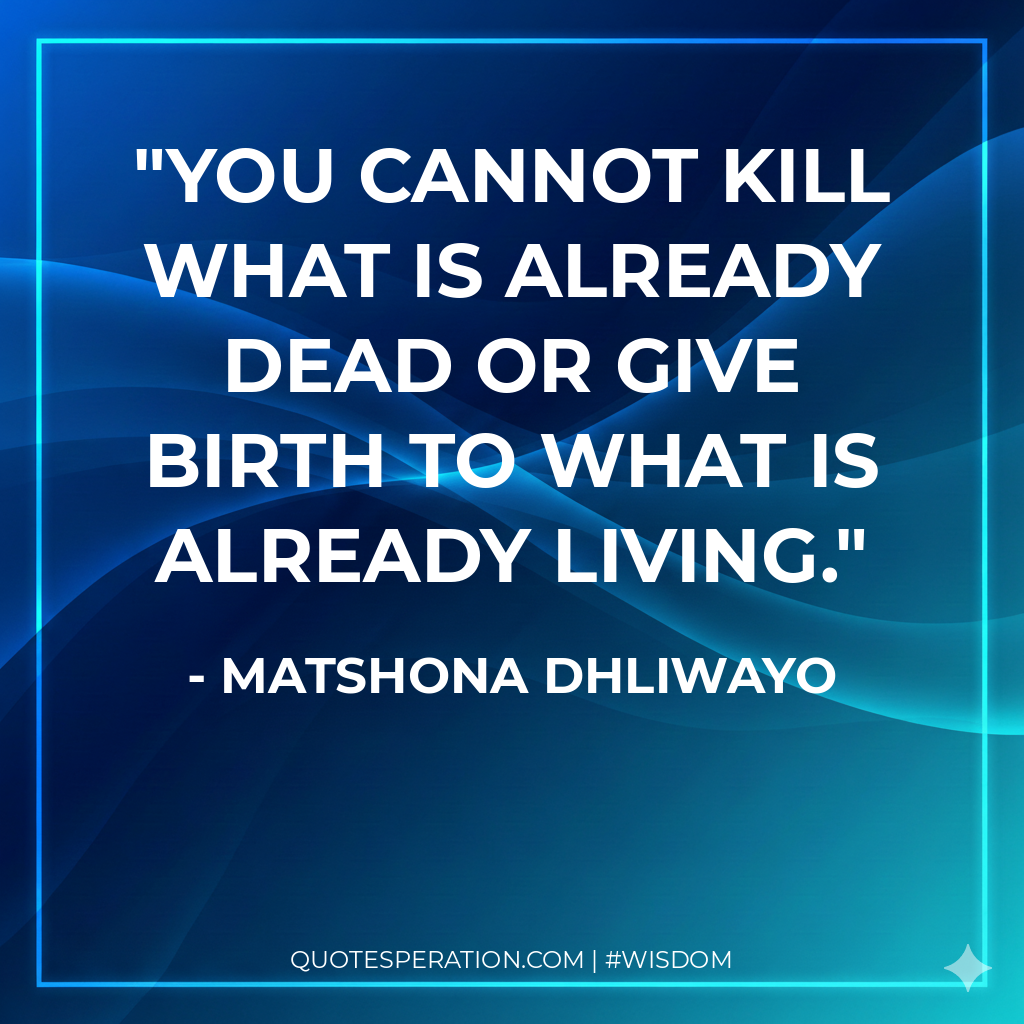 You cannot kill what is already dead or give birth to what is already living.