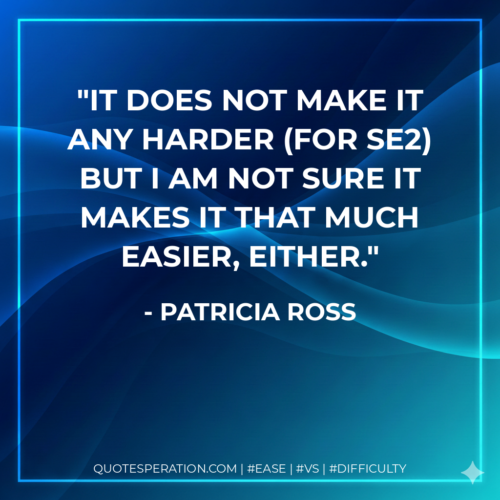 It does not make it any harder (for SE2) but I am not sure it makes it that much easier, either.