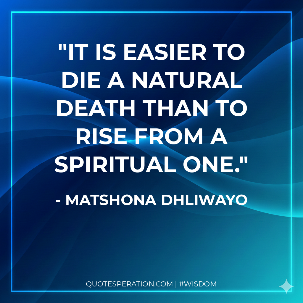 It is easier to die a natural death than to rise from a spiritual one.