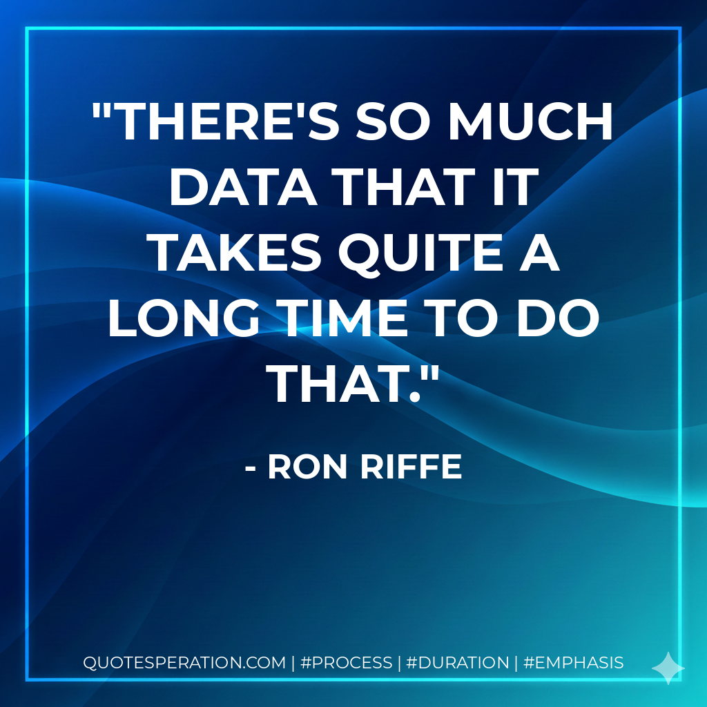 There's so much data that it takes quite a long time to do that.