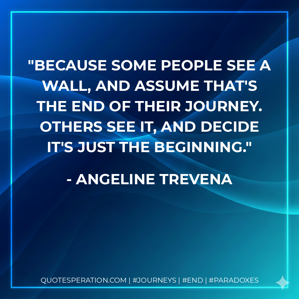 Because some people see a wall, and assume that's the end of their journey. Others see it, and decide it's just the beginning.