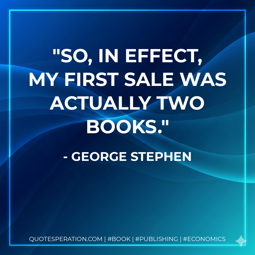 So, in effect, my first sale was actually two books. - George Stephen