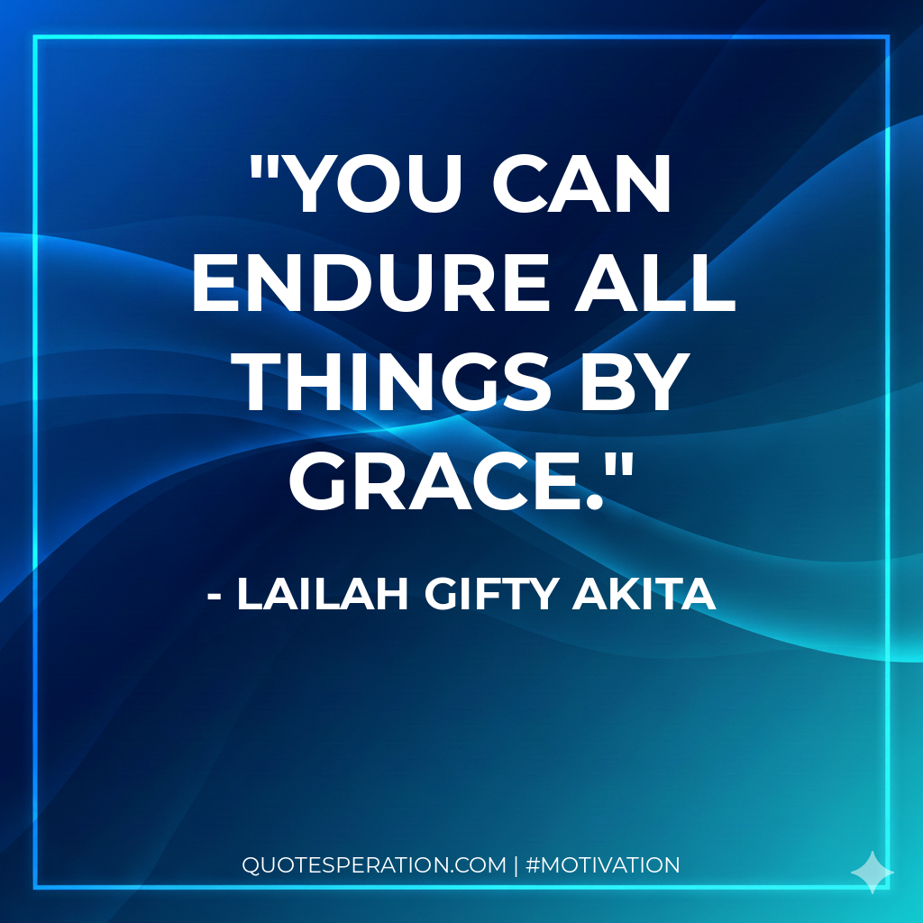 You can endure all things by grace.