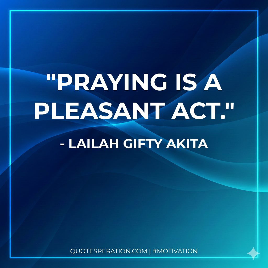 Praying is a pleasant act.