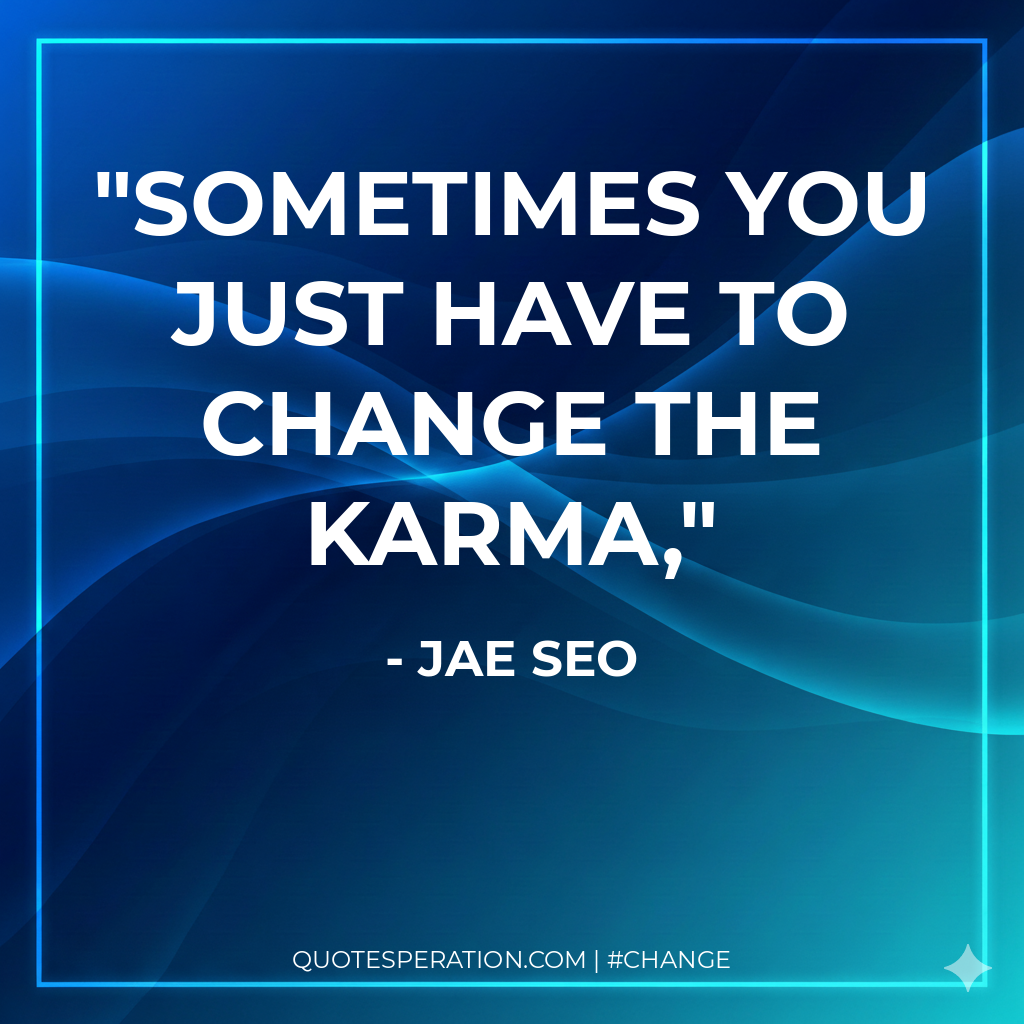 Sometimes you just have to change the karma,