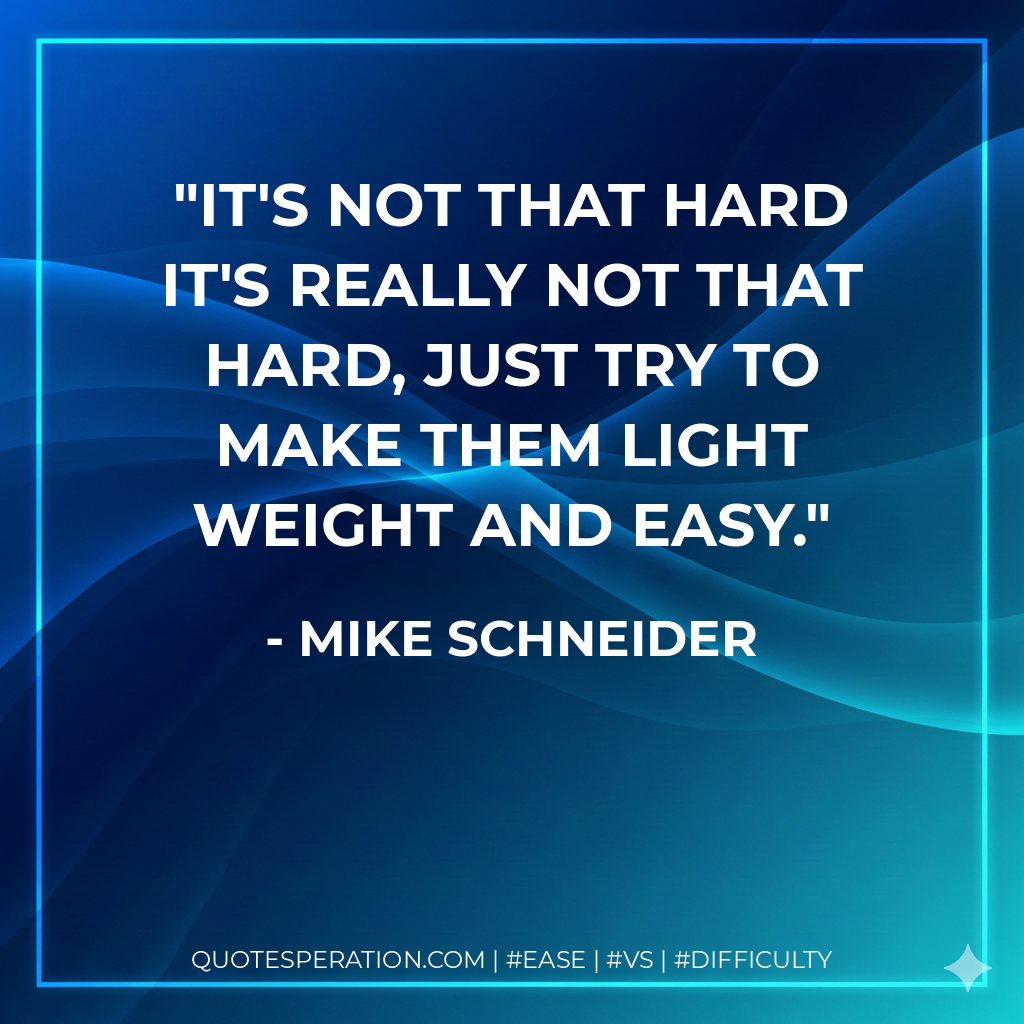 It's not that hard it's really not that hard, just try to make them light weight and easy.