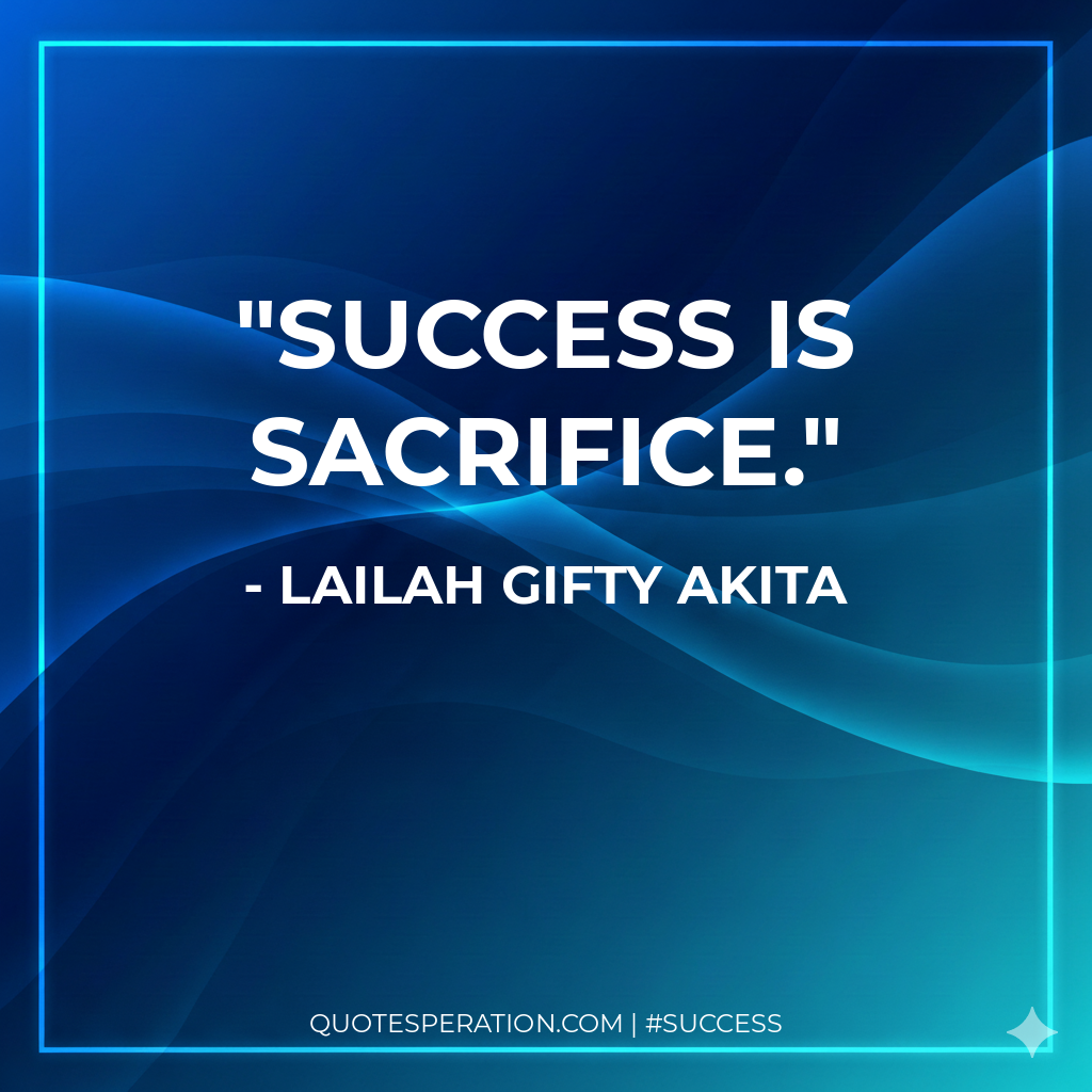 Success is sacrifice.