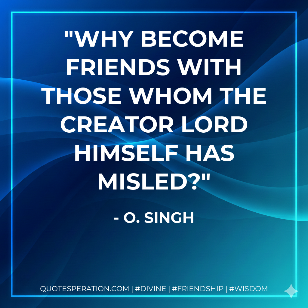 Why become friends with those whom the Creator Lord Himself has misled?