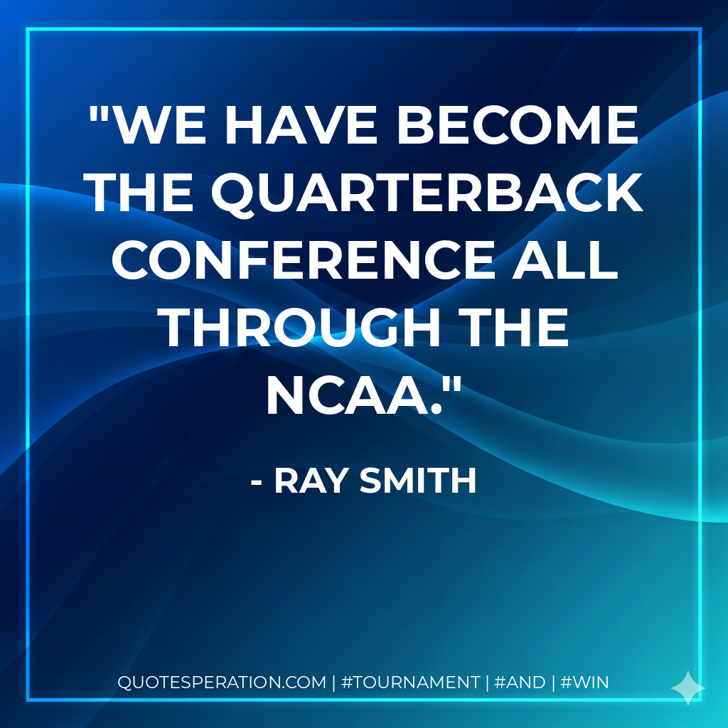 We have become the quarterback conference all through the NCAA.