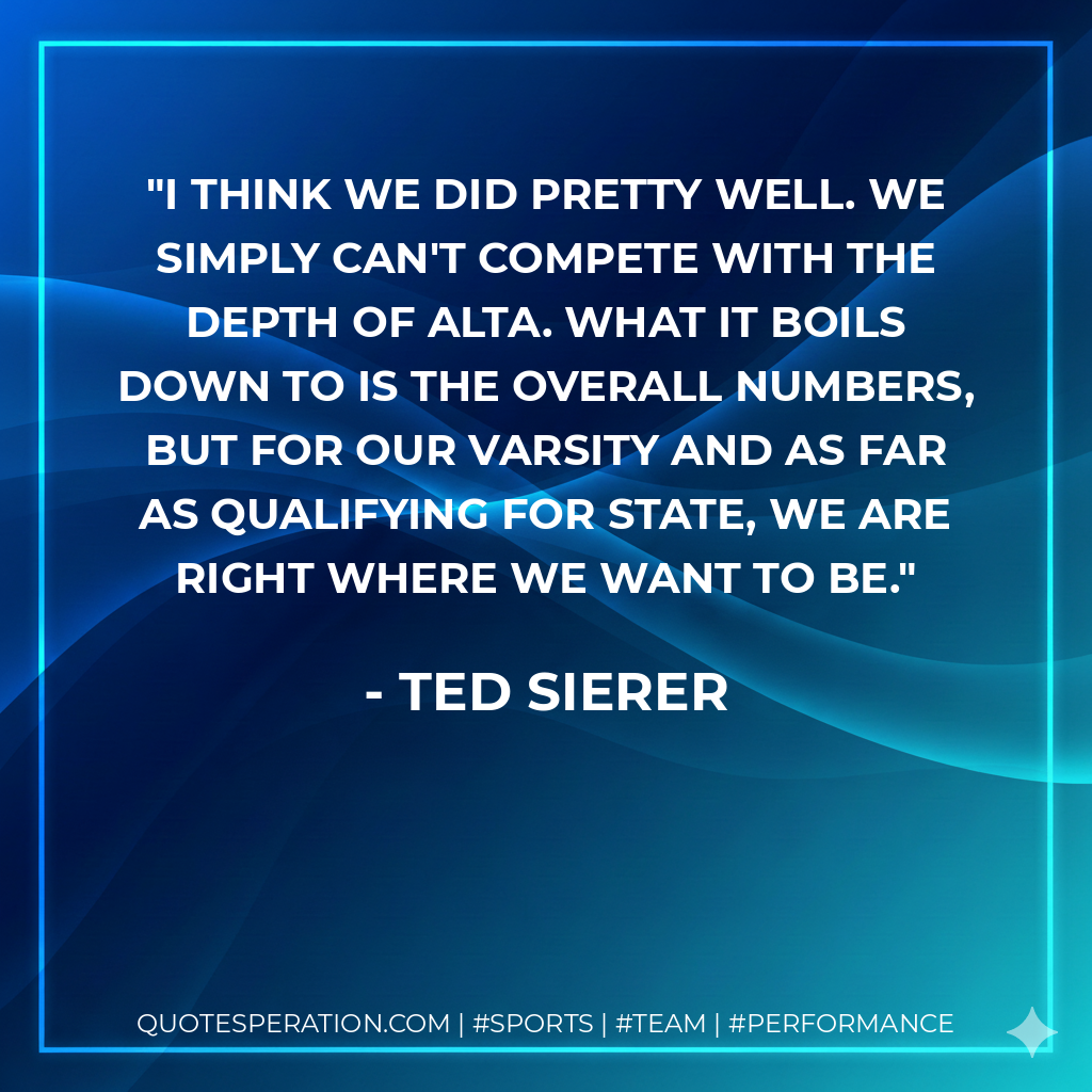 I think we did pretty well. We simply can't compete with the depth of Alta. What it boils down to is the overall numbers, but for our varsity and as far as qualifying for state, we are right where we want to be.