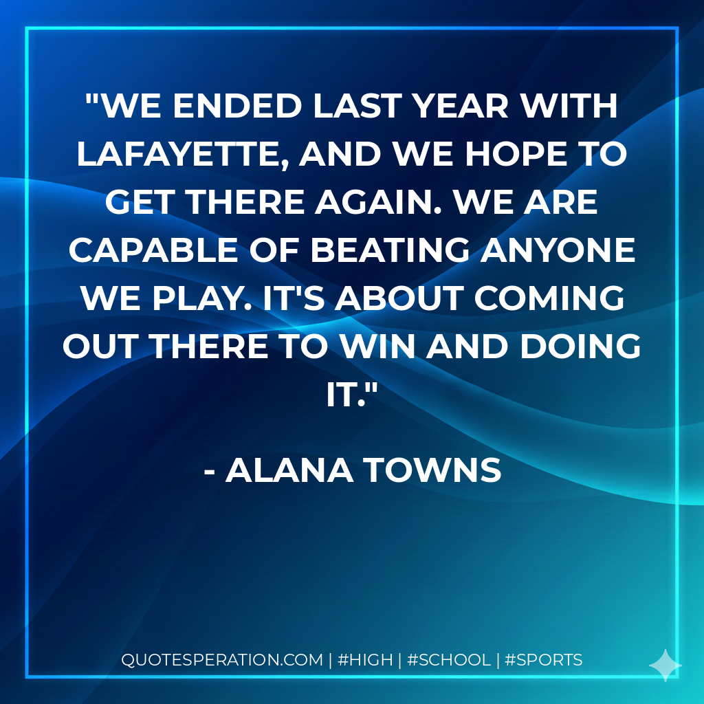 We ended last year with Lafayette, and we hope to get there again. We are capable of beating anyone we play. It's about coming out there to win and doing it.