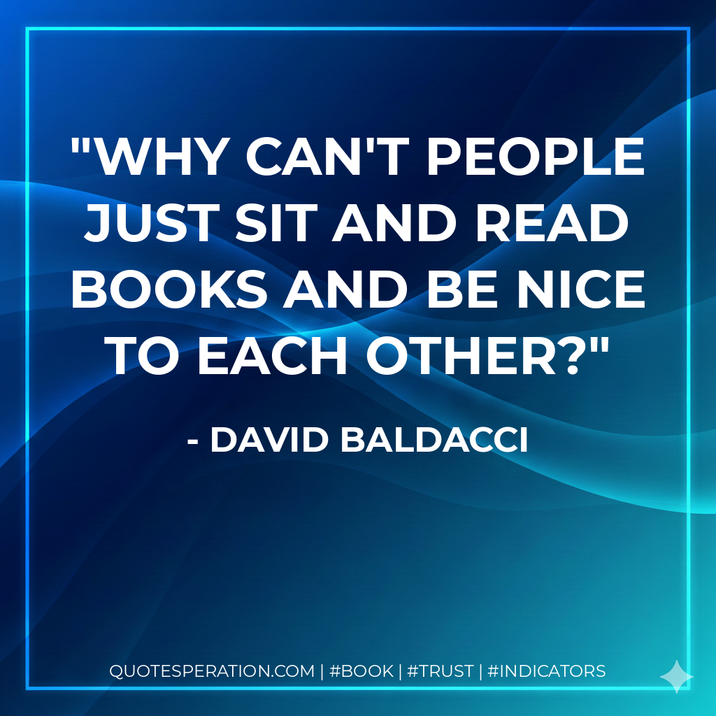 Why can't people just sit and read books and be nice to each other? - David Baldacci