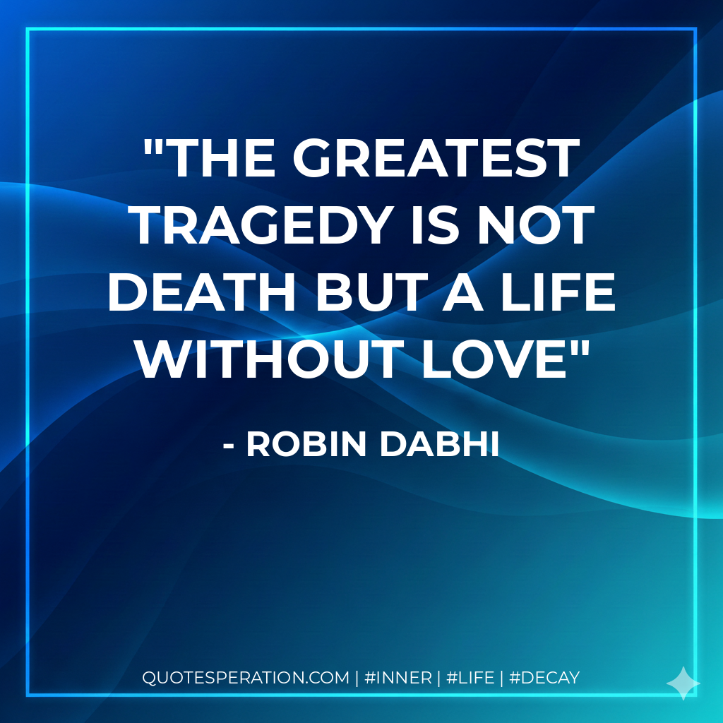 The greatest tragedy is not death but a life without love