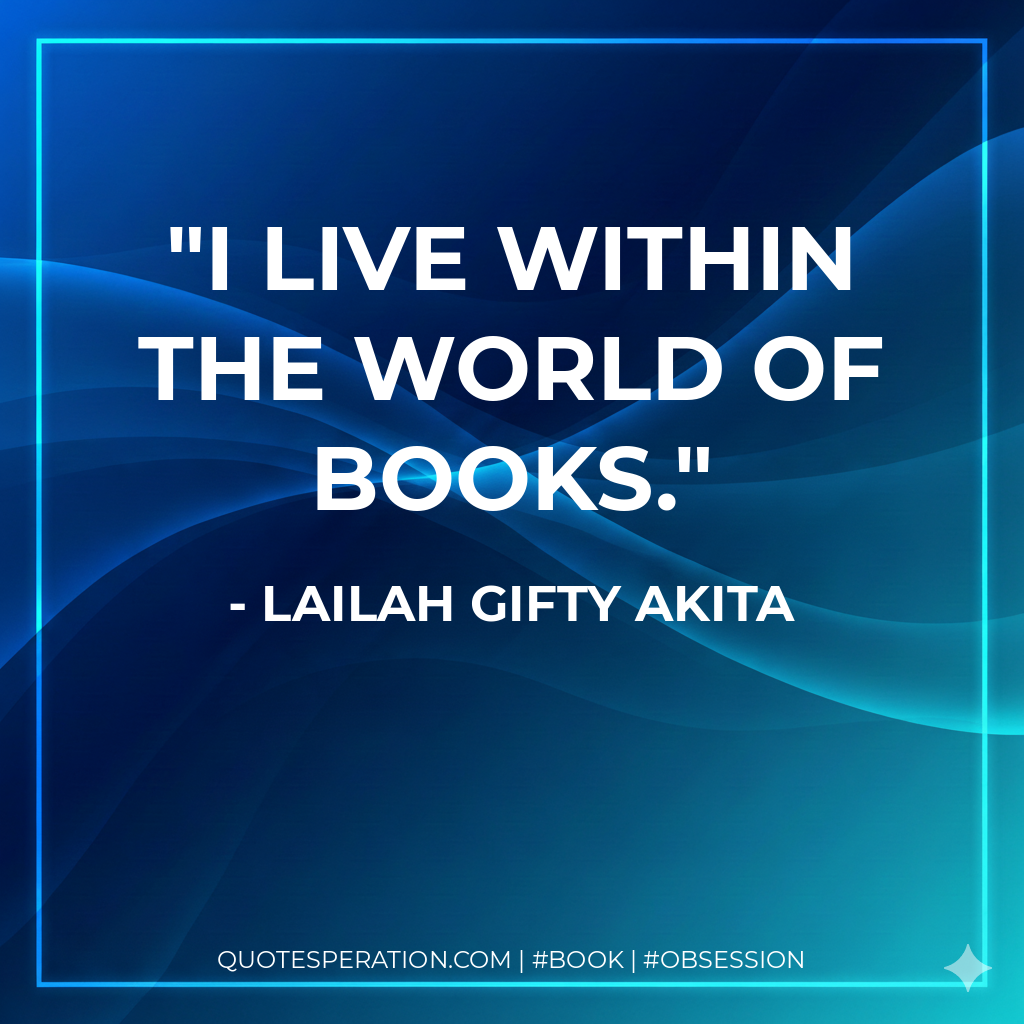 I live within the world of books. - Lailah Gifty Akita