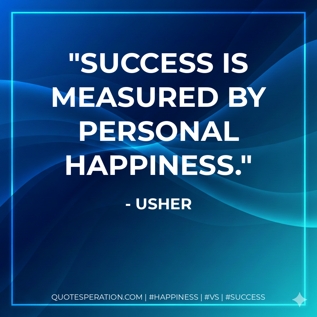 Success is measured by personal happiness. - Usher