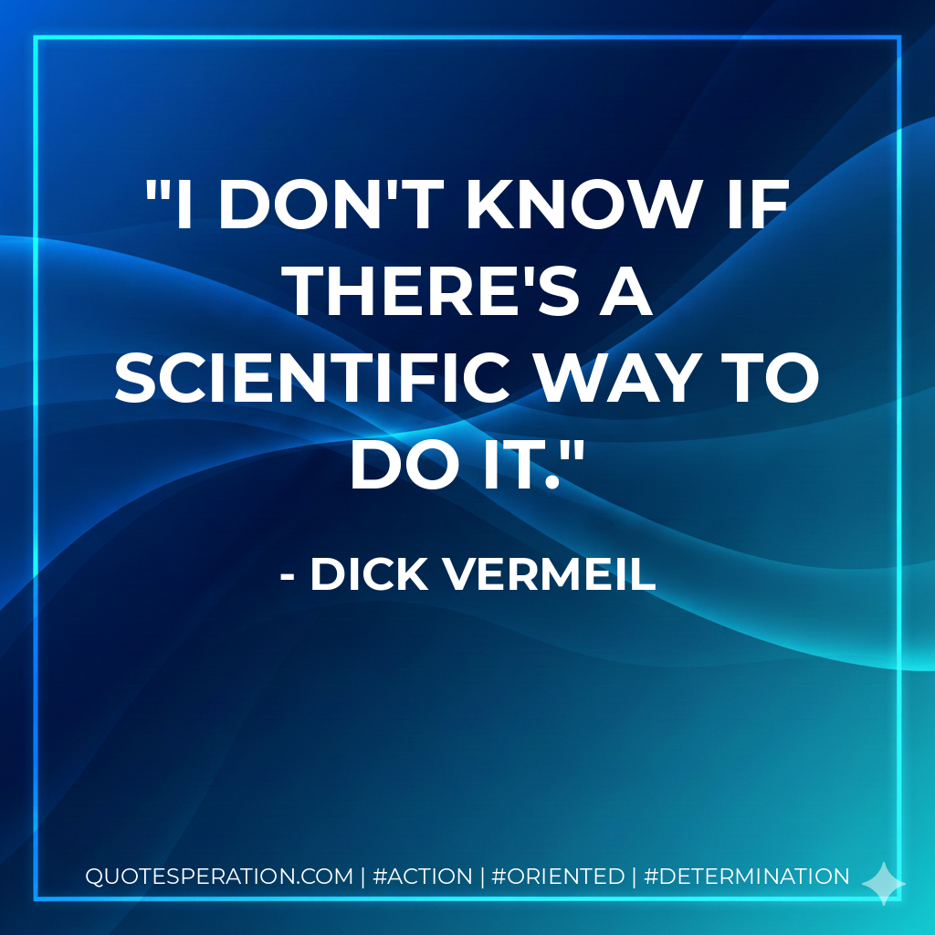 I don't know if there's a scientific way to do it. - Dick Vermeil